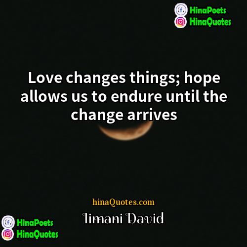 Iimani David Quotes | Love changes things; hope allows us to